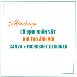 Mindmap - Cố định nhân vật khi tạo ảnh với Microsoft Designer và Canva