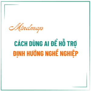 Mindmap - cách dùng AI để hỗ trợ định hướng nghề nghiệp cá nhân