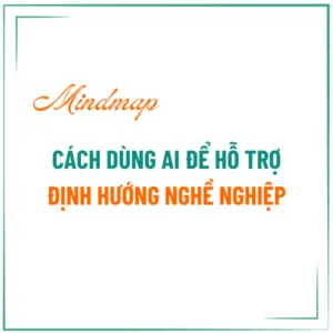Mindmap - cách dùng AI để hỗ trợ định hướng nghề nghiệp cá nhân